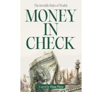 Money in Check: The Invisible Rules of Wealth: A Story of Investing, Habits, and Building Financial Independence