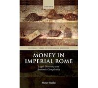 Money in Imperial Rome: Legal Diversity and Systemic Complexity (Oxford Studies on the Roman Economy)