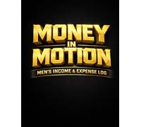 Money in Motion: Men’s Income & Expense Log: A Simple Financial Planner for Tracking Income, Expenses, Budget Goals & Yearly Money Management
