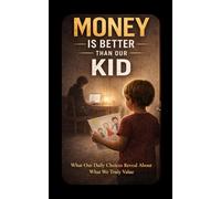 Money Is Better Than Our Kid: What Our Daily Choices Reveal About What We Truly Value