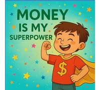 Money is My Superpower: A Fun Story to Teach Kids About Money Habits with a twist of superpower. (Money Superpowers: Smart Kids, Strong Futures)