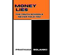 Money Lies: The Truth Schools Never Told You