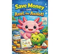 Money Logbook for Kids, Save Money with Axel, the Axolotl: Money Ledger Book for Kids to Help Them Learn How to Save and Spend Wisely , Keep Track of Their Allowance and Expenses