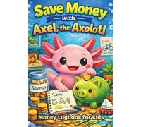 Money Logbook for Kids, Save Money with Axel, the Axolotl: Money Ledger Book for Kids to Help Them Learn How to Save and Spend Wisely , Keep Track of Their Allowance and Expenses