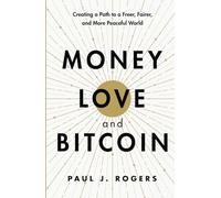 Money, Love, and Bitcoin: Creating a Path to a Freer, Fairer, and More Peaceful World