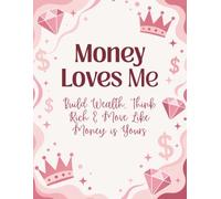 Money Loves Me: Build Wealth, Think Rich & Move Like Money is Yours