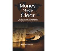 Money Made Clear: A Practical Guide to Understanding, Managing, and Growing Your Income
