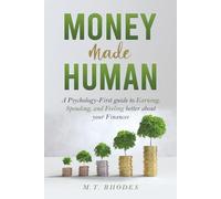 Money Made Human: A Psychology-First Guide to Earning, Spending, and Feeling Better About Your Finances