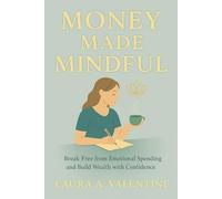 Money Made Mindful: Break Free from Emotional Spending and Build Wealth with Confidence