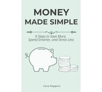 Money Made Simple: 6 Steps to Save More, Spend Smarter, and Stress Less