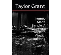Money Made Simple: A Beginner’s Guide to Wealth Building