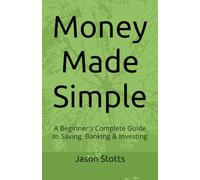 Money Made Simple: A Beginner's Complete Guide to Saving, Banking & Investing