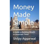 Money Made Simple: A Guide to Building Wealth in Uncertain Times