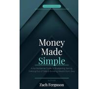 Money Made Simple: A No-Nonsense Guide to Budgeting, Saving, Getting Out of Debt, and Building Wealth from Zero