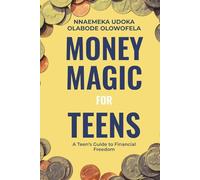 Money Magic For Teens: A Teen's Guide To Financial Freedom
