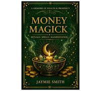 Money Magick: A Grimoire of Wealth & Prosperity