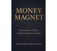 MONEY MAGNET: How Ordinary People Build Extraordinary Wealth