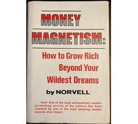 Money Magnetism: How to Grow Rich Beyond Your Wildest Dreams