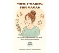 Money-Making for Mamas: 20 Phone-Based Hustles That Work (Even If You’re a Hot Mess) (Side Hustles for Mamas)