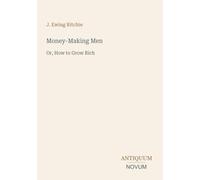 Money-Making Men: Or, How to Grow Rich