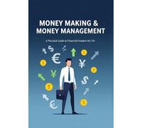 MONEY MAKING & MONEY MANAGEMENT: A Practical Guide to Financial Freedom for 25+