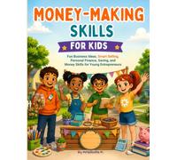 Money-Making Skills for Kids: Fun Business Ideas, Smart Selling, Personal Finance, Saving, and Money Skills for Young Entrepreneurs