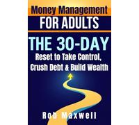 Money Management For Adults: The 30-Day Reset to Take Control, Crush Debt & Build Wealth (Smart Moves: The Rob Maxwell Success Series)