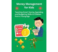 Money Management for Kids: Teaching Smart Saving, Spending, and Budgeting Skills to Children from a Young Age