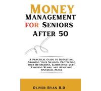 Money Management for Seniors After 50: A Practical Guide to Budgeting, Growing Your Savings, Protecting Your Retirement, Eliminating Debt, Avoiding Scams, and Achieving Financial Peace