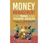 Money Management for Teens and Young Adults: Stress-Free Hacks to Budget, Build Credit, Invest, and Save for Your Future-In Minutes a Day