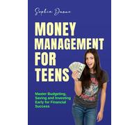 Money Management for Teens: Master Budgeting, Saving and Investing Early for Financial Success