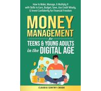 Money Management for Teens & Young Adults in the Digital Age: How to Make, Manage, & Multiply It with Sills to Earn, Budget, Save, Use Credit Wisely, & Invest Confidently for Financial Freedom