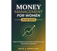 Money Management for Women in 60 Days: Build Confidence, Save More, and Stop Living Paycheck to Paycheck