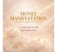 Money Manifestation Coloring Book for Adults: A Gentle Way to Shift Your Money Story, Build Emotional Safety, and Reconnect with Abundance
