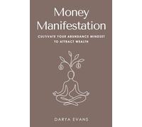 Money Manifestation: Cultivate Your Abundance Mindset to Attract Wealth