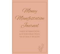 Money manifestation journal: Daily affirmations and Abundance Practices for Wealth Mindset
