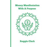 Money Manifestation With A Purpose: Learn How to Grow Your Money Mindset and Attract More Wealth