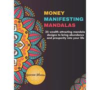 Money Manifesting Mandalas: 35 Wealth Attracting Mandala Designs To Bring Abundance And Prosperity Into Your Life