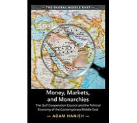 Money, Markets, and Monarchies: The Gulf Cooperation Council and the Political Economy of the Contemporary Middle East: 4 (The Global Middle East, Series Number 4)