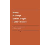Money, Marriage, and the Weight I Didnt Choose: "Facing the Debt, Secrecy, and Strain No One Warns You About"