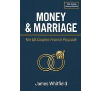 Money & Marriage: The UK Couples Finance Playbook: How to Manage Money Together, Protect Each Other Financially, and Build Wealth as a Team - A British Guide (The British Money Series)