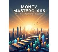 Money Masterclass: Your Guide To Financial Freedom