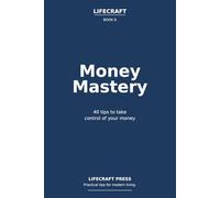 Money Mastery: 40 tips to take control of your money (The Lifecraft Series)