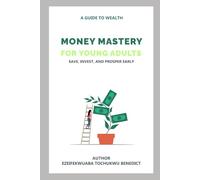 MONEY MASTERY FOR YOUNG ADULTS: SAVE, INVEST, AND PROSPER EARLY