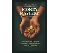 MONEY MASTERY: How Wealth Is Created, Multiplied, and Preserved Across Centuries