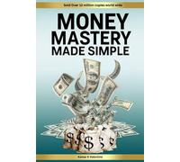 MONEY MASTERY MADE SIMPLE: 70 MONEY MOVES TO BUILD WEALTH, KILL DEBT, AND INVEST SMART