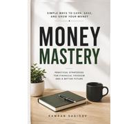 Money Mastery: Simple Ways to Earn, Save, and Grow Your Money