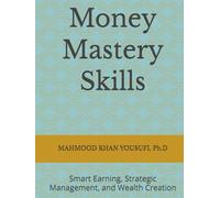Money Mastery Skills: Smart Earning, Strategic Management, and Wealth Creation
