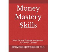 Money Mastery Skills: Smart Earning, Strategic Management, and Wealth Creation