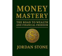 Money Mastery: The Road to Wealth and Financial Freedom